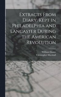 bokomslag Extracts From Diary, Kept in Philadelphia and Lancaster During the American Revolution