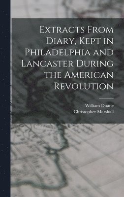 William Duane, Christopher Marshall - Extracts From Diary, Kept in Philadelphia and Lancaster During the American Revolution, Inbunden