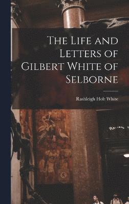 bokomslag The Life and Letters of Gilbert White of Selborne