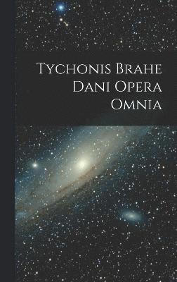 Tychonis Brahe Dani Opera Omnia 1