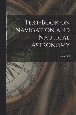 bokomslag Text-book on Navigation and Nautical Astronomy