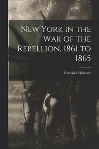 bokomslag New York in the war of the Rebellion, 1861 to 1865