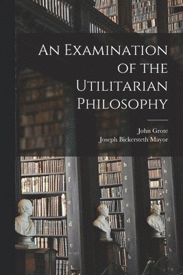 An Examination of the Utilitarian Philosophy 1