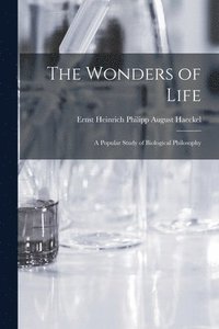 bokomslag The Wonders of Life; a Popular Study of Biological Philosophy