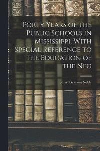 bokomslag Forty Years of the Public Schools in Mississippi, With Special Reference to the Education of the Neg