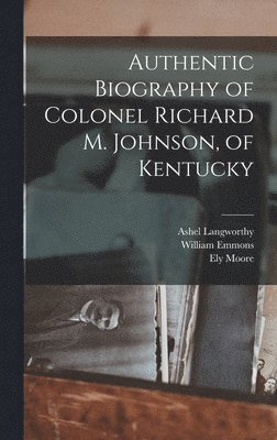 bokomslag Authentic Biography of Colonel Richard M. Johnson, of Kentucky