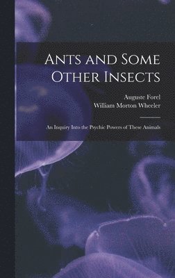 bokomslag Ants and Some Other Insects; An Inquiry Into the Psychic Powers of These Animals