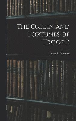 bokomslag The Origin and Fortunes of Troop B