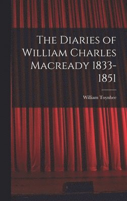 The Diaries of William Charles Macready 1833-1851 1