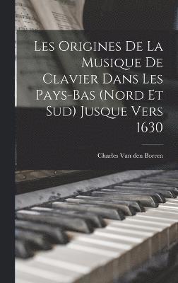 Les Origines de la Musique de Clavier Dans Les Pays-Bas (Nord et Sud) Jusque Vers 1630