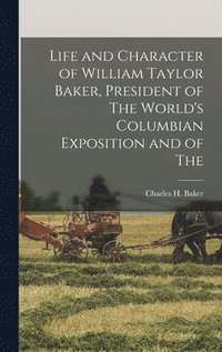 bokomslag Life and Character of William Taylor Baker, President of The World's Columbian Exposition and of The