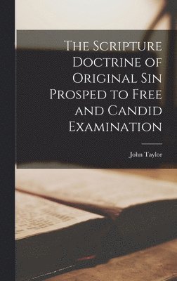 The Scripture Doctrine of Original Sin Prosped to Free and Candid Examination 1