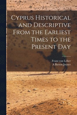 bokomslag Cyprus Historical and Descriptive From the Earliest Times to the Present Day