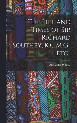 Alexander Wilmot - Life and Times of Sir Richard Southey, K.C.M.G., etc.,, Inbunden