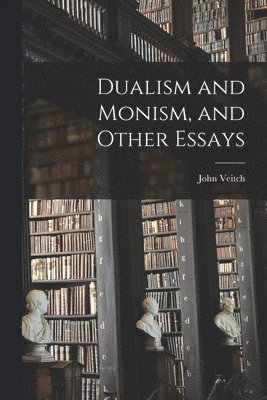 Dualism and Monism, and Other Essays 1