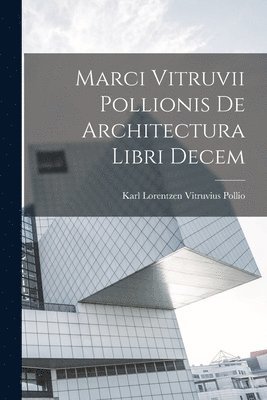 Marci Vitruvii Pollionis De Architectura Libri Decem 1