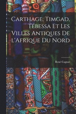 bokomslag Carthage, Timgad, Tbessa et Les Villes Antiques de l'Afrique du Nord