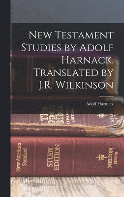Adolf Harnack - New Testament Studies by Adolf Harnack. Translated by J.R. Wilkinson, Inbunden