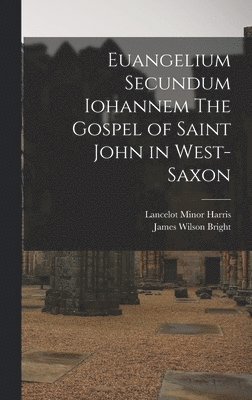 James Wilson Bright, Lancelot Minor Harris - Euangelium Secundum Iohannem The Gospel of Saint John in West-Saxon, Inbunden