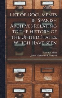 bokomslag List of Documents in Spanish Archives Relating to the History of the United States, Which Have Been