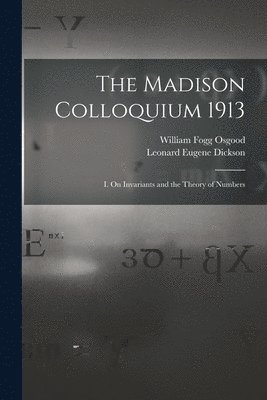 Madison Colloquium 1913; I. On Invariants and the Theory of Numbers