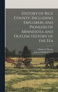 bokomslag History of Rice County, Including Explorers and Pioneers of Minnesota and Outline History of the Sta