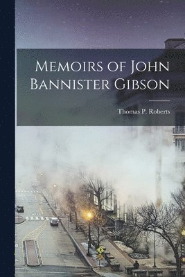 Thomas P Roberts, Thomas P. Roberts - Memoirs of John Bannister Gibson, Häftad