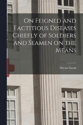 On Feigned and Factitious Diseases Chiefly of Soldiers and Seamen on the Means 1