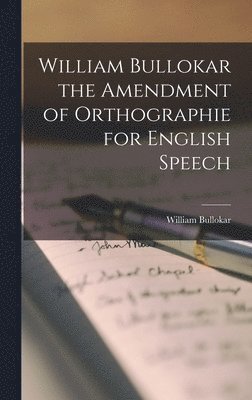 William Bullokar the Amendment of Orthographie for English Speech 1