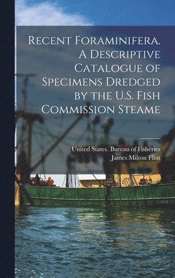 James Milton Flint - Recent Foraminifera. A Descriptive Catalogue of Specimens Dredged by the U.S. Fish Commission Steame, Inbunden