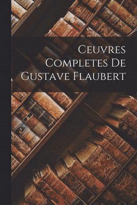 bokomslag Ceuvres completes De Gustave Flaubert