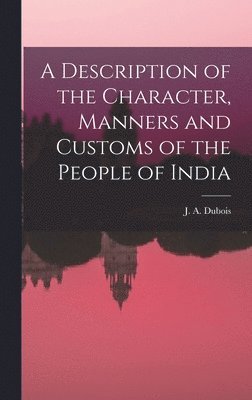 bokomslag A Description of the Character, Manners and Customs of the People of India