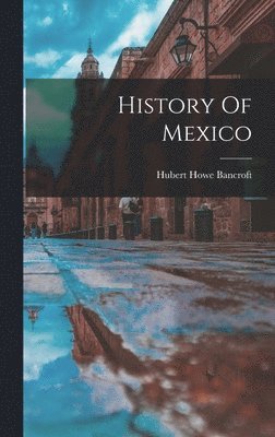 Hubert Howe Bancroft - History Of Mexico, Inbunden