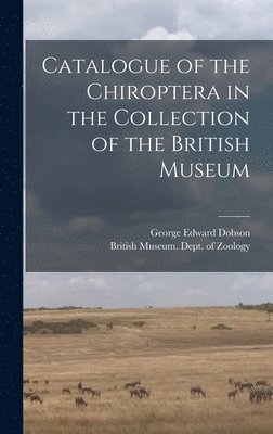 bokomslag Catalogue of the Chiroptera in the Collection of the British Museum