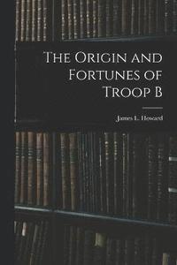 bokomslag The Origin and Fortunes of Troop B