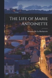 bokomslag The Life of Marie Antoinette