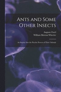 bokomslag Ants and Some Other Insects; An Inquiry Into the Psychic Powers of These Animals