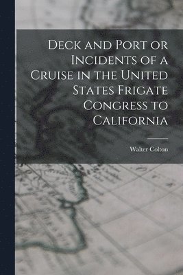 Deck and Port or Incidents of a Cruise in the United States Frigate Congress to California 1