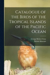 bokomslag Catalogue of the Birds of the Tropical Islands of the Pacific Ocean