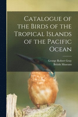 Catalogue of the Birds of the Tropical Islands of the Pacific Ocean 1