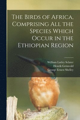 William Lutley Sclater, George Ernest Shelley, Henrik Grönvold - Birds of Africa, Comprising All the Species Which Occur in the Ethiopian Region, Häftad
