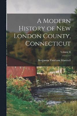 bokomslag A Modern History of New London County, Connecticut; Volume II