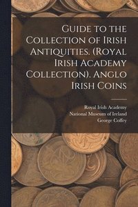 bokomslag Guide to the Collection of Irish Antiquities. (Royal Irish Academy Collection). Anglo Irish Coins