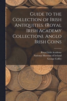 Guide to the Collection of Irish Antiquities. (Royal Irish Academy Collection). Anglo Irish Coins 1