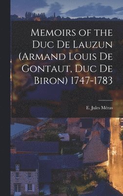 Memoirs of the Duc de Lauzun (Armand Louis de Gontaut, duc de Biron) 1747-1783 1