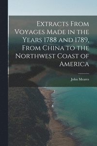 bokomslag Extracts From Voyages Made in the Years 1788 and 1789, From China to the Northwest Coast of America