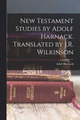 New Testament Studies by Adolf Harnack. Translated by J.R. Wilkinson 1