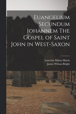 James Wilson Bright, Lancelot Minor Harris - Euangelium Secundum Iohannem The Gospel of Saint John in West-Saxon, Häftad