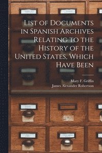 bokomslag List of Documents in Spanish Archives Relating to the History of the United States, Which Have Been