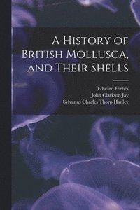 bokomslag A History of British Mollusca, and Their Shells